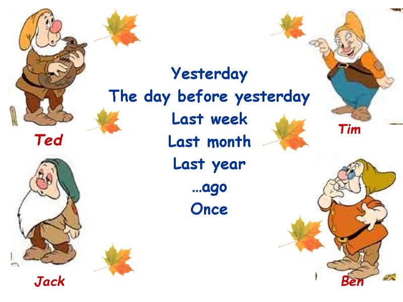 Yesterday The day before yesterday Last week Last month Last year …ago Once 